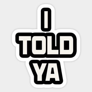 I TOLD YA Sticker